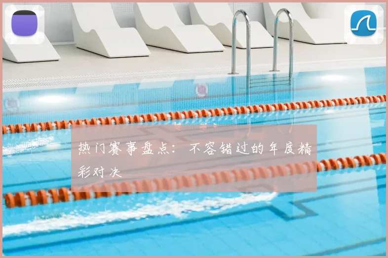 热门赛事盘点:不容错过的年度精彩对决